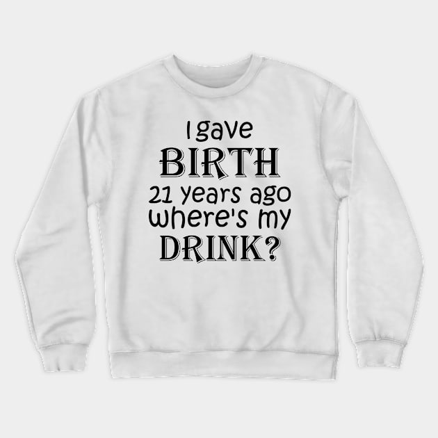 I Gave Birth 21 Years Ago Where's My Drink -  21st Birthday for Mom 21 year old Child Son Daughter Gift Crewneck Sweatshirt by yass-art